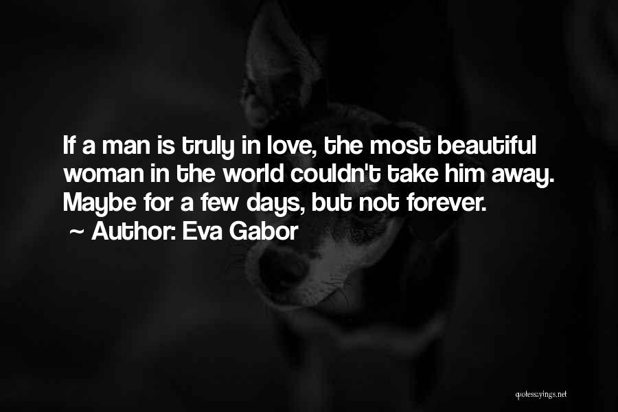 Eva Gabor Quotes: If A Man Is Truly In Love, The Most Beautiful Woman In The World Couldn't Take Him Away. Maybe For