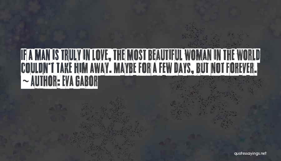 Eva Gabor Quotes: If A Man Is Truly In Love, The Most Beautiful Woman In The World Couldn't Take Him Away. Maybe For