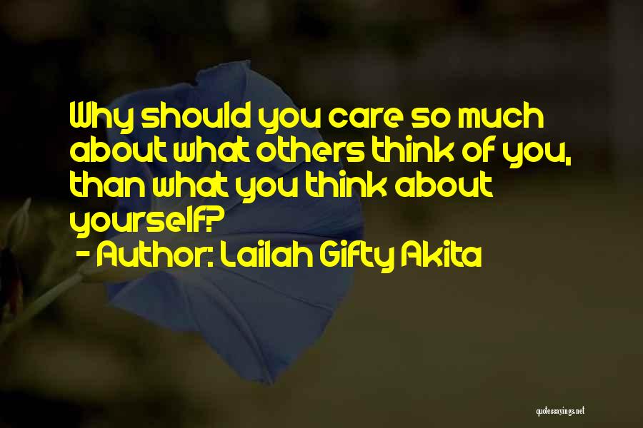 Lailah Gifty Akita Quotes: Why Should You Care So Much About What Others Think Of You, Than What You Think About Yourself?
