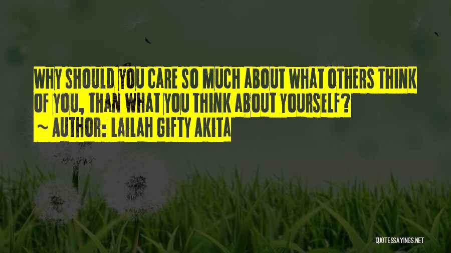 Lailah Gifty Akita Quotes: Why Should You Care So Much About What Others Think Of You, Than What You Think About Yourself?
