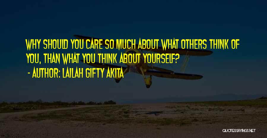 Lailah Gifty Akita Quotes: Why Should You Care So Much About What Others Think Of You, Than What You Think About Yourself?