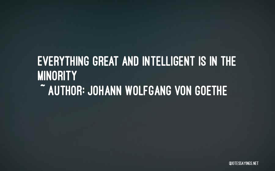 Johann Wolfgang Von Goethe Quotes: Everything Great And Intelligent Is In The Minority