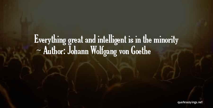 Johann Wolfgang Von Goethe Quotes: Everything Great And Intelligent Is In The Minority
