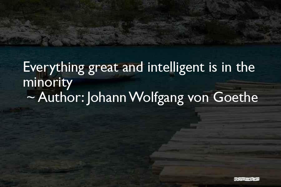 Johann Wolfgang Von Goethe Quotes: Everything Great And Intelligent Is In The Minority
