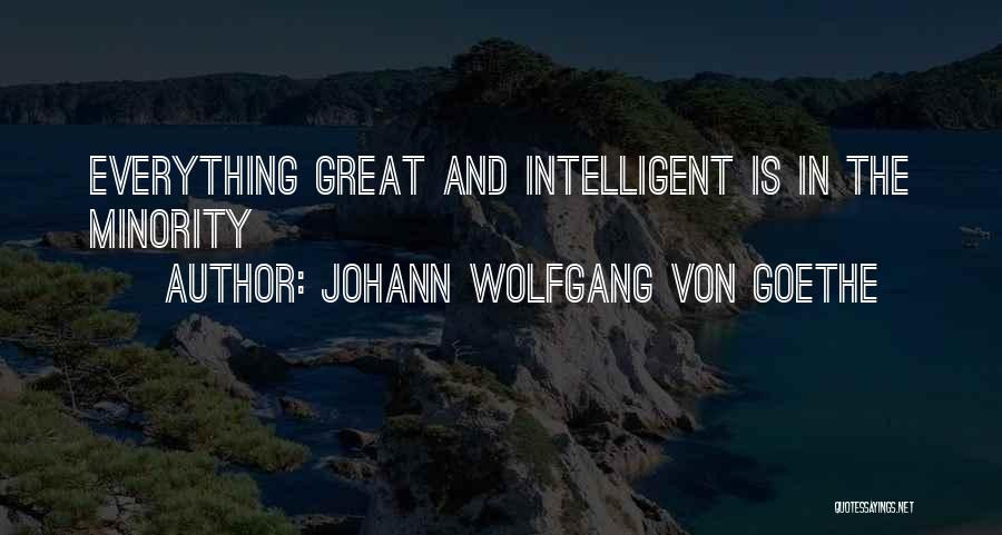 Johann Wolfgang Von Goethe Quotes: Everything Great And Intelligent Is In The Minority