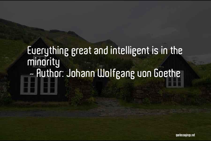 Johann Wolfgang Von Goethe Quotes: Everything Great And Intelligent Is In The Minority