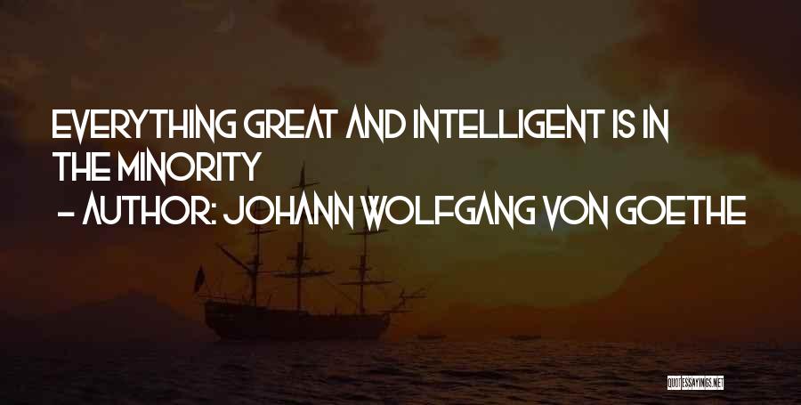 Johann Wolfgang Von Goethe Quotes: Everything Great And Intelligent Is In The Minority