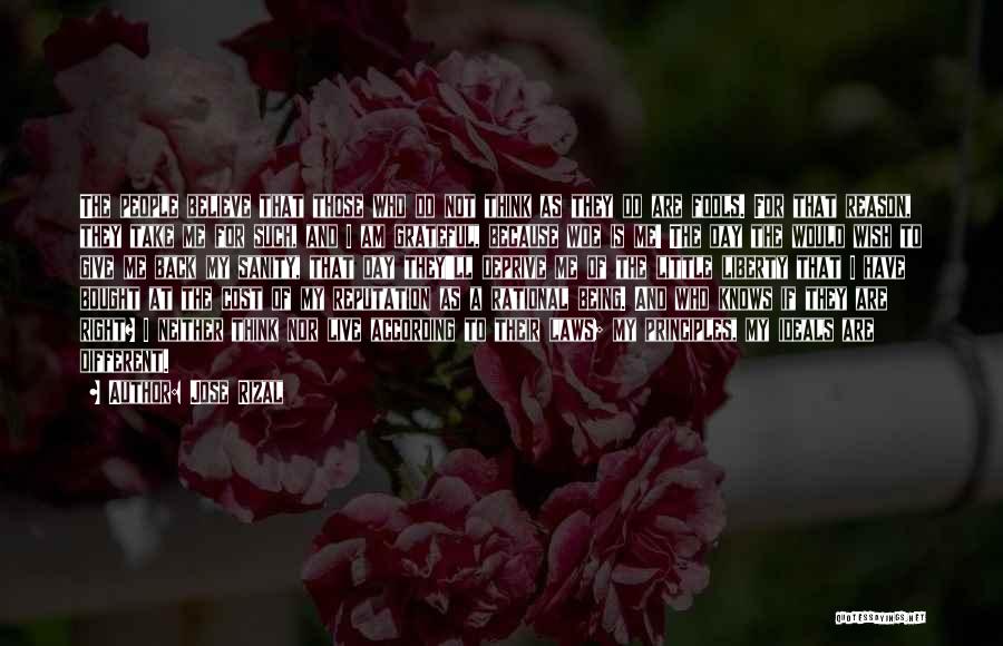 Jose Rizal Quotes: The People Believe That Those Who Do Not Think As They Do Are Fools. For That Reason, They Take Me