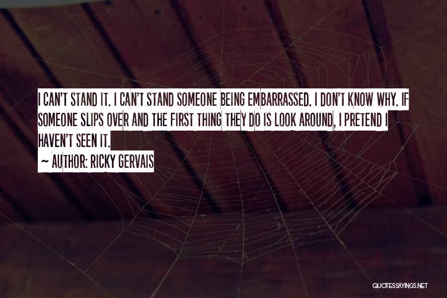 Ricky Gervais Quotes: I Can't Stand It. I Can't Stand Someone Being Embarrassed. I Don't Know Why. If Someone Slips Over And The