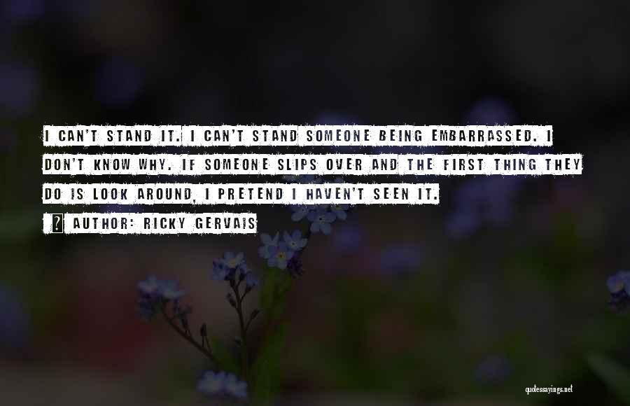 Ricky Gervais Quotes: I Can't Stand It. I Can't Stand Someone Being Embarrassed. I Don't Know Why. If Someone Slips Over And The