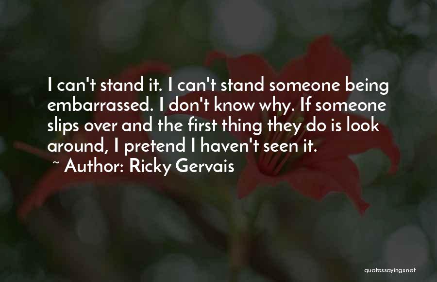 Ricky Gervais Quotes: I Can't Stand It. I Can't Stand Someone Being Embarrassed. I Don't Know Why. If Someone Slips Over And The