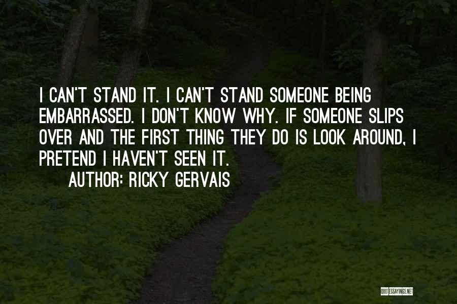 Ricky Gervais Quotes: I Can't Stand It. I Can't Stand Someone Being Embarrassed. I Don't Know Why. If Someone Slips Over And The