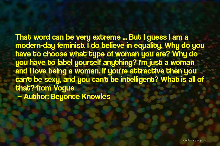 Beyonce Knowles Quotes: That Word Can Be Very Extreme ... But I Guess I Am A Modern-day Feminist. I Do Believe In Equality.