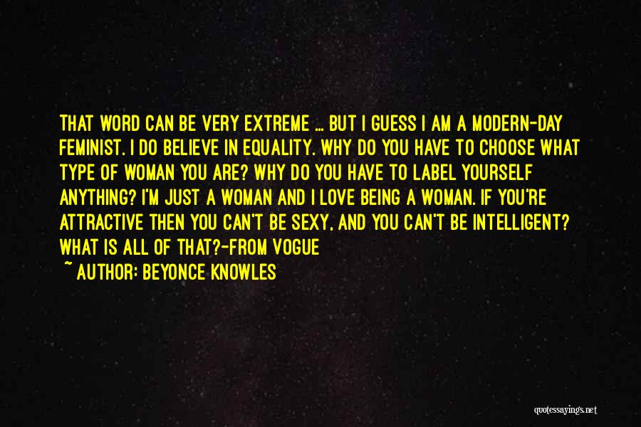 Beyonce Knowles Quotes: That Word Can Be Very Extreme ... But I Guess I Am A Modern-day Feminist. I Do Believe In Equality.