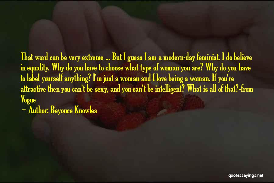 Beyonce Knowles Quotes: That Word Can Be Very Extreme ... But I Guess I Am A Modern-day Feminist. I Do Believe In Equality.