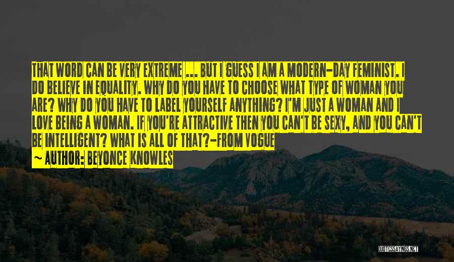Beyonce Knowles Quotes: That Word Can Be Very Extreme ... But I Guess I Am A Modern-day Feminist. I Do Believe In Equality.