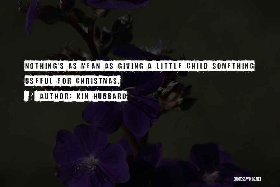 Kin Hubbard Quotes: Nothing's As Mean As Giving A Little Child Something Useful For Christmas.