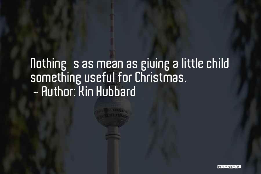 Kin Hubbard Quotes: Nothing's As Mean As Giving A Little Child Something Useful For Christmas.