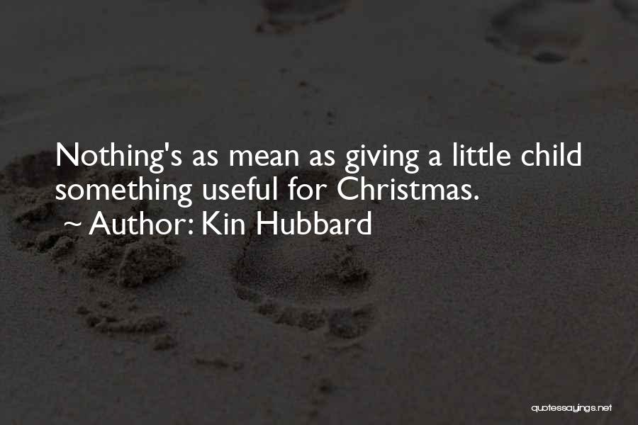 Kin Hubbard Quotes: Nothing's As Mean As Giving A Little Child Something Useful For Christmas.