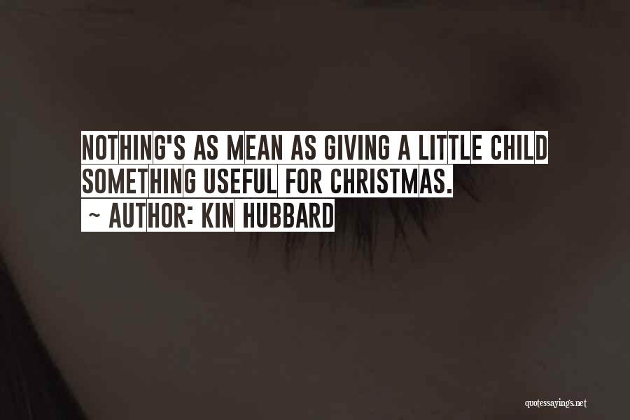 Kin Hubbard Quotes: Nothing's As Mean As Giving A Little Child Something Useful For Christmas.