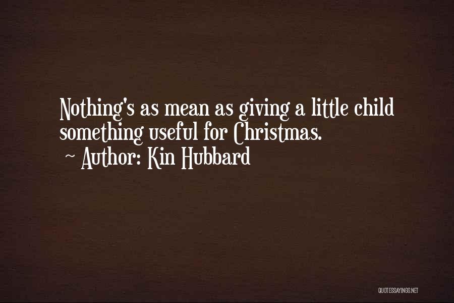 Kin Hubbard Quotes: Nothing's As Mean As Giving A Little Child Something Useful For Christmas.