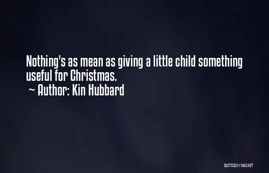 Kin Hubbard Quotes: Nothing's As Mean As Giving A Little Child Something Useful For Christmas.