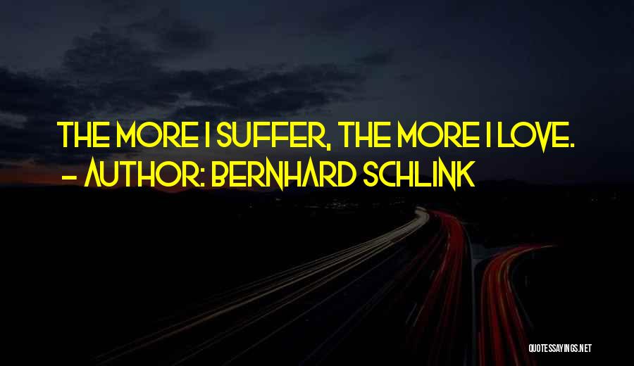 Bernhard Schlink Quotes: The More I Suffer, The More I Love.