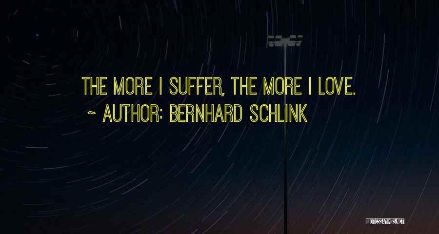 Bernhard Schlink Quotes: The More I Suffer, The More I Love.