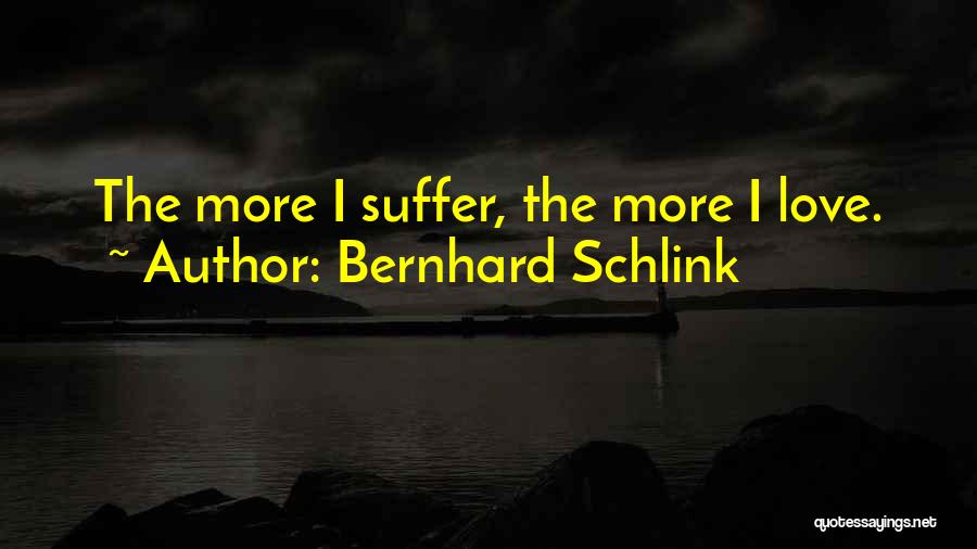 Bernhard Schlink Quotes: The More I Suffer, The More I Love.