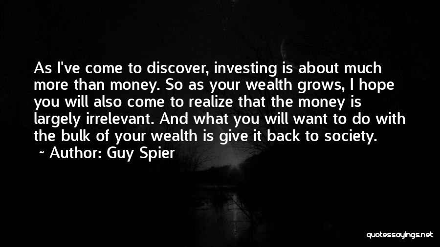 Guy Spier Quotes: As I've Come To Discover, Investing Is About Much More Than Money. So As Your Wealth Grows, I Hope You