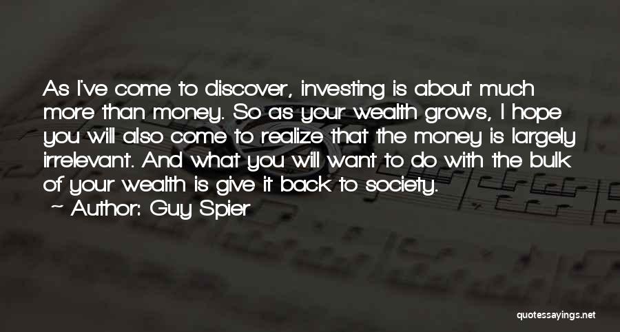 Guy Spier Quotes: As I've Come To Discover, Investing Is About Much More Than Money. So As Your Wealth Grows, I Hope You