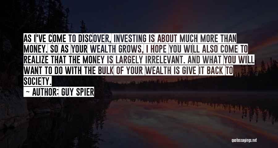 Guy Spier Quotes: As I've Come To Discover, Investing Is About Much More Than Money. So As Your Wealth Grows, I Hope You