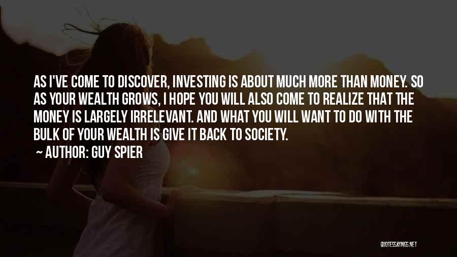 Guy Spier Quotes: As I've Come To Discover, Investing Is About Much More Than Money. So As Your Wealth Grows, I Hope You