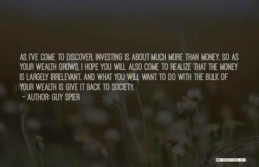 Guy Spier Quotes: As I've Come To Discover, Investing Is About Much More Than Money. So As Your Wealth Grows, I Hope You