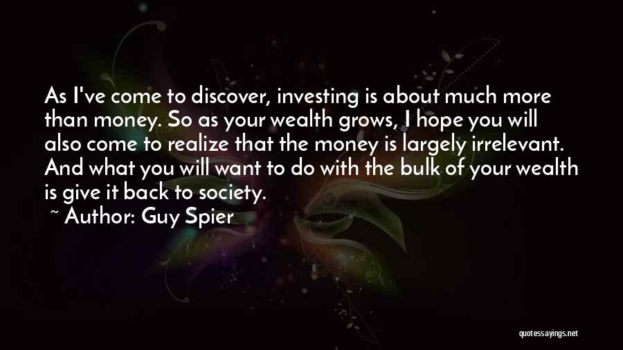 Guy Spier Quotes: As I've Come To Discover, Investing Is About Much More Than Money. So As Your Wealth Grows, I Hope You