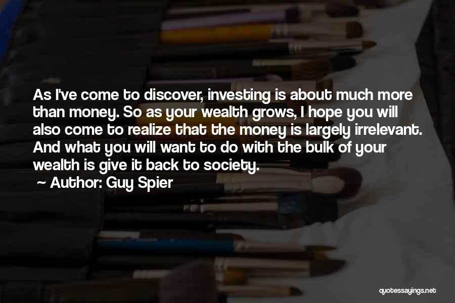 Guy Spier Quotes: As I've Come To Discover, Investing Is About Much More Than Money. So As Your Wealth Grows, I Hope You