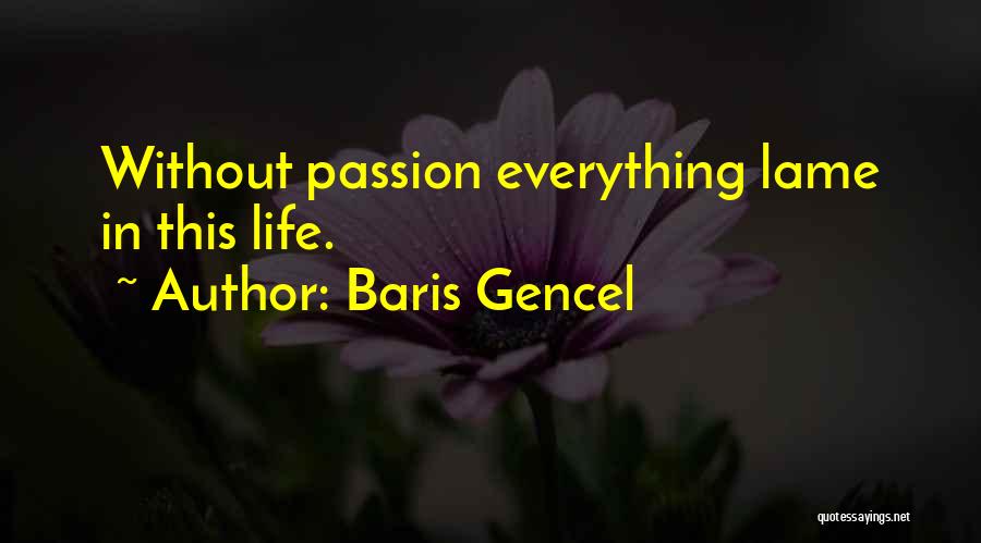 Baris Gencel Quotes: Without Passion Everything Lame In This Life.