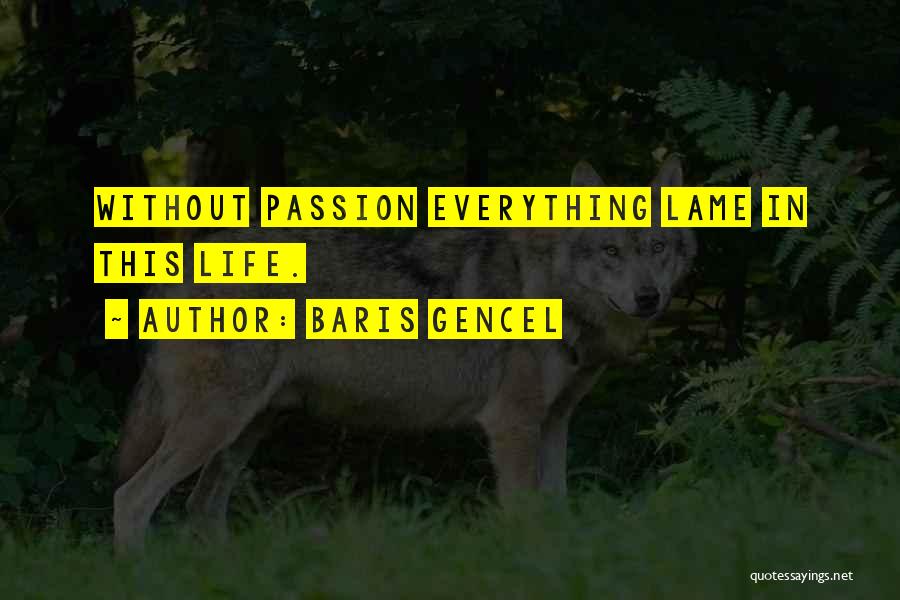 Baris Gencel Quotes: Without Passion Everything Lame In This Life.