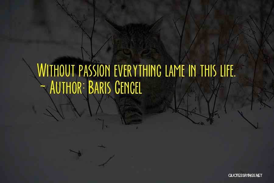 Baris Gencel Quotes: Without Passion Everything Lame In This Life.