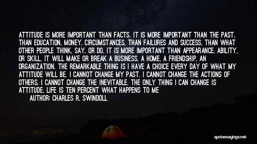 Charles R. Swindoll Quotes: Attitude Is More Important Than Facts. It Is More Important Than The Past, Than Education, Money, Circumstances, Than Failures And