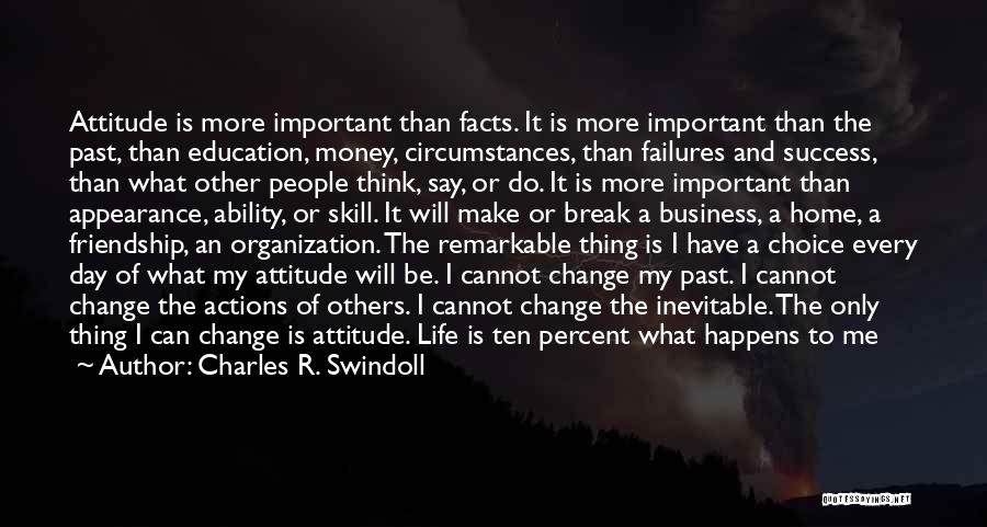 Charles R. Swindoll Quotes: Attitude Is More Important Than Facts. It Is More Important Than The Past, Than Education, Money, Circumstances, Than Failures And