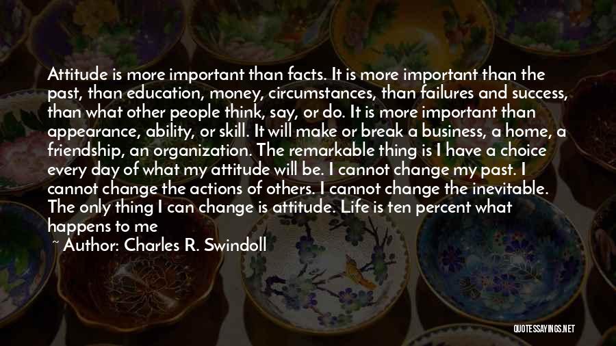 Charles R. Swindoll Quotes: Attitude Is More Important Than Facts. It Is More Important Than The Past, Than Education, Money, Circumstances, Than Failures And