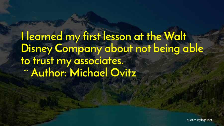 Michael Ovitz Quotes: I Learned My First Lesson At The Walt Disney Company About Not Being Able To Trust My Associates.