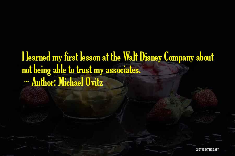 Michael Ovitz Quotes: I Learned My First Lesson At The Walt Disney Company About Not Being Able To Trust My Associates.