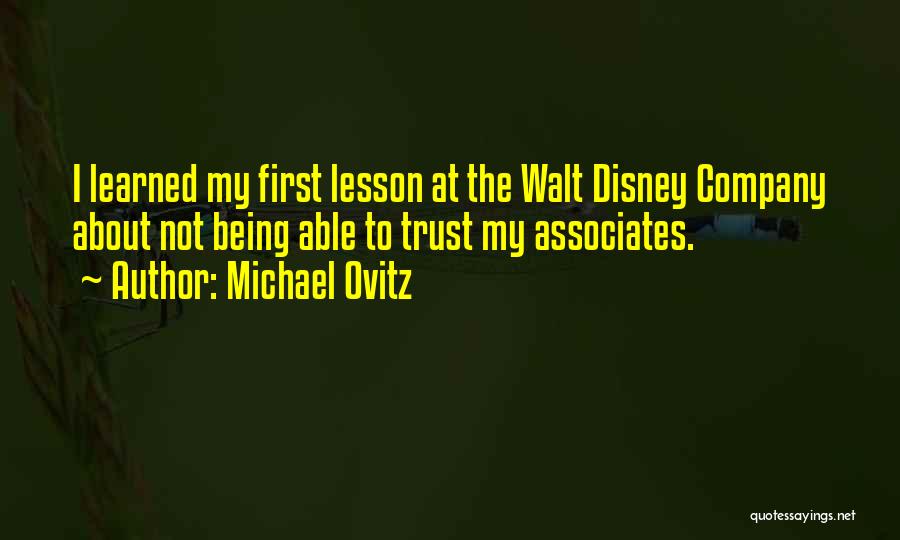 Michael Ovitz Quotes: I Learned My First Lesson At The Walt Disney Company About Not Being Able To Trust My Associates.