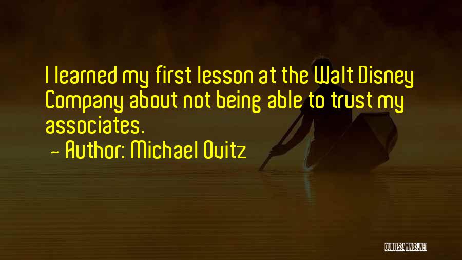 Michael Ovitz Quotes: I Learned My First Lesson At The Walt Disney Company About Not Being Able To Trust My Associates.