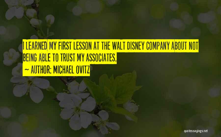 Michael Ovitz Quotes: I Learned My First Lesson At The Walt Disney Company About Not Being Able To Trust My Associates.
