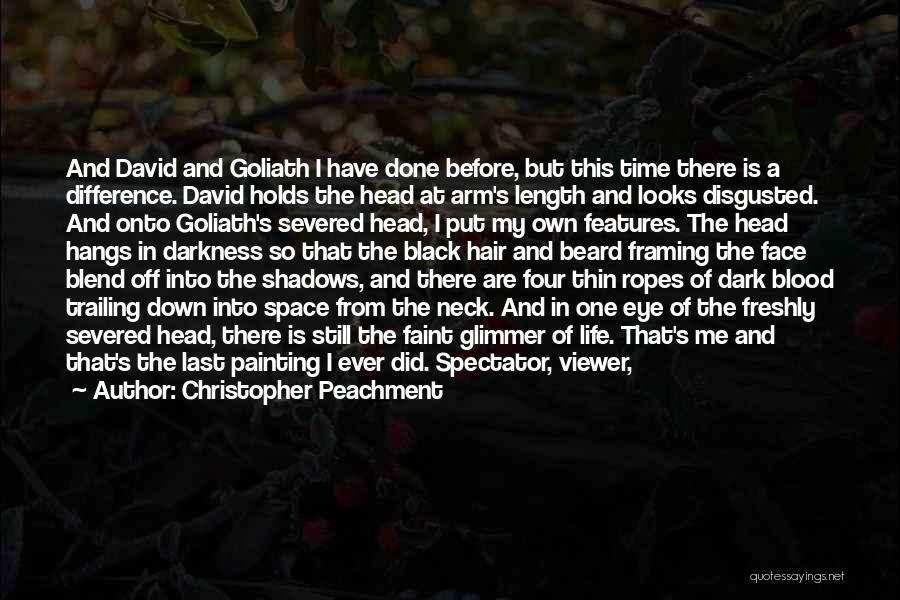 Christopher Peachment Quotes: And David And Goliath I Have Done Before, But This Time There Is A Difference. David Holds The Head At