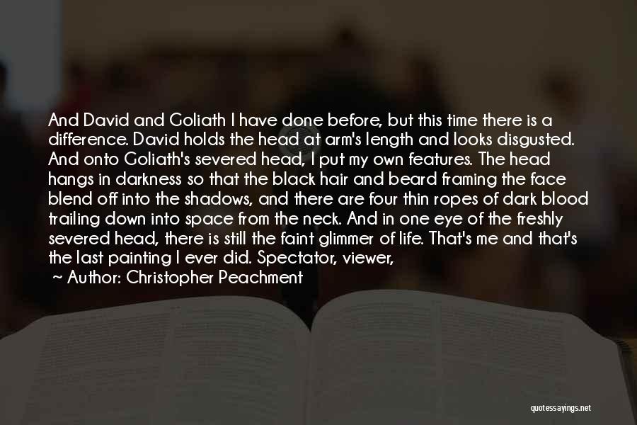 Christopher Peachment Quotes: And David And Goliath I Have Done Before, But This Time There Is A Difference. David Holds The Head At