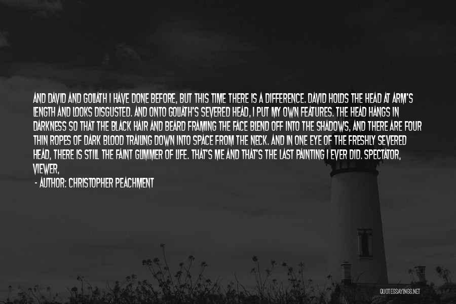 Christopher Peachment Quotes: And David And Goliath I Have Done Before, But This Time There Is A Difference. David Holds The Head At